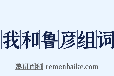 我和鲁彦组词是什么意思的图片